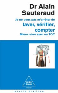 Je ne peux pas m'arrêter de laver, vérifier, compter. Mieux vivre avec un TOC - Sauteraud Alain