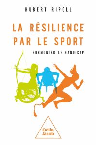 La résilience par le sport. Surmonter le handicap - Ripoll Hubert - Masson Gérard