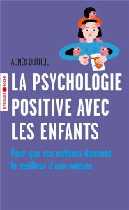 La psychologie positive avec les enfants. Pour que vos enfants donnent le meilleur d'eux-mêmes - Dutheil Agnès - Lecomte Jacques