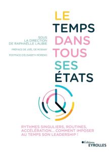 Le temps dans tous ses états. Rythmes singuliers, routines, accélération... Comment imposer au temps - Laubie Raphaëlle - Rosnay Joël de - Moreno Elisabe