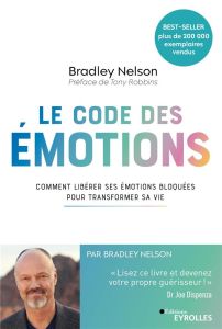 Le code des émotions. Comment libérer ses émotions bloquées pour transformer sa vie - Nelson Bradley - Robbins Tony - Le Berre Sonia