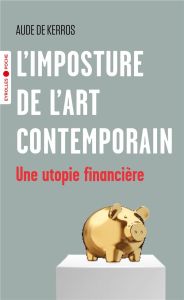 L'imposture de l'art contemporain. Une utopie financière - Kerros Aude de