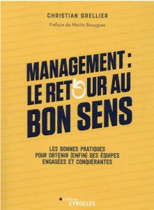 Management : le retour au bon sens. Les bonnes pratiques pour obtenir (enfin) des équipes engagées e - Grellier Christian - Bouygues Martin - Bazin Sébas