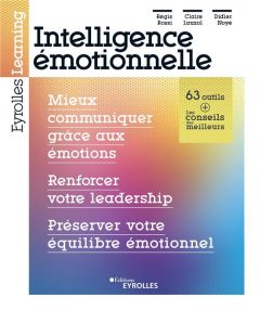 Intelligence émotionnelle. Mieux communiquer grâce aux émotions, renforcer votre leadership, préserv - Noyé Didier - Lauzol Claire - Rossi Régis