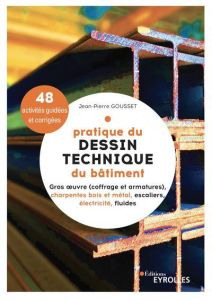 Pratique du dessin technique du bâtiment. 48 activités guidées & corrigées - Gousset Jean-Pierre