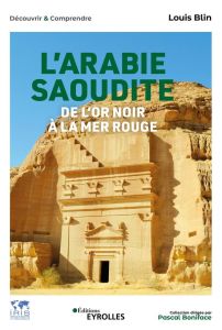 L'Arabie saoudite. De l'or noir à la mer Rouge - Blin Louis