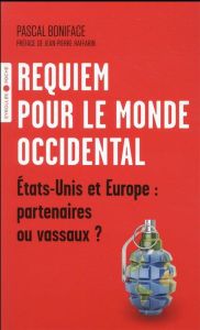 Requiem pour le monde occidental. Etats-Unis et Europe : partenaires ou vassaux ? - Boniface Pascal - Raffarin Jean-Pierre