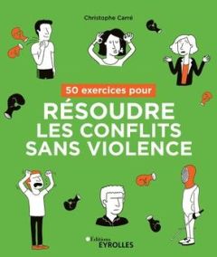 50 exercices pour résoudre les conflits sans violence - Carré Christophe - Cooper Tiffany - Gunther Sophie