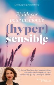 Plaidoyer pour un monde (hyper)sensible. Et si ce n'était pas les hypersensibles qui étaient trop se - Chevalier-Pruvo Mathilde