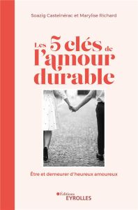 Les 5 clés de l'amour durable. Etre et demeurer d'heureux amoureux - Castelnérac Soazig - Richard Marylise