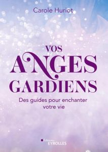 Vos anges gardiens. Des guides pour enchanter votre vie - Huriot Carole