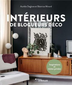 Intérieurs de blogueurs déco. Inspirations et visites privées - Deglane Aurélie - Minard Béatrice