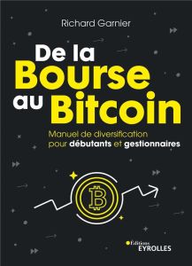 De la Bourse au Bitcoin. Manuel de diversification pour débutants et gestionnaires - Plus de 300 act - Garnier Richard