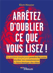 Arrêtez d'oublier tout ce que vous lisez ! Un système simple pour prendre des notes, stocker vos con - Meunier Eliott