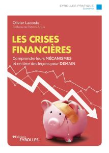 Les crises financières. Comprendre leurs mécanismes et en tirer des leçons pour demain/Préface de Pa - Lacoste Olivier - Artus Patrick