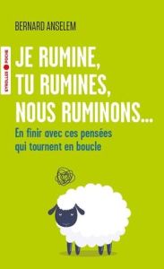 Je rumine, tu rumines, nous ruminons.... En finir avec ces pensées qui tournent en boucle - Anselem Bernard