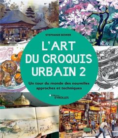 L'art du croquis urbain 2. Un tour du monde des nouvelles approches et techniques - Bower Stephanie - Vila Eve