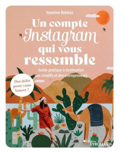 Un compte Instagram qui vous ressemble. Guide pratique à destination des créatifs et des entrepreneu - Boheas Yasmine