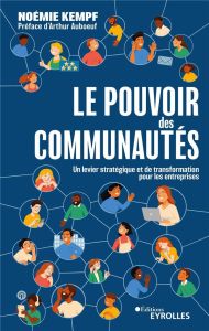 Le pouvoir des communautés. Un levier stratégique et de transformation pour les entreprises - Kempf Noémie - Auboeuf Arthur