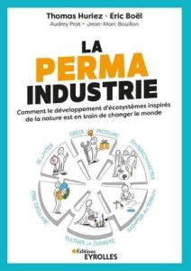 La permaindustrie. Vers des écosystèmes d'entreprises réellement durables - Huriez Thomas - Boël Eric