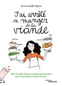 J'ai arrêté de manger de la viande. Mes conseils, infos et recettes gourmandes pour vous aider à pas - Teyras Emmanuelle