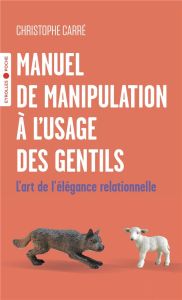 Manuel de manipulation à l'usage des gentils. L'art de l'élégance relationnelle - Carré Christophe