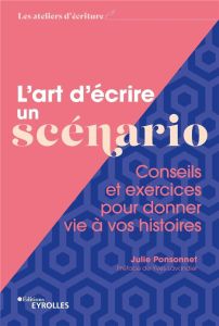 L'art d'écrire un scénario. Conseils et exercices pour donner vie à vos histoires - Ponsonnet Julie - Lavandier Yves - Bonini Sandrine