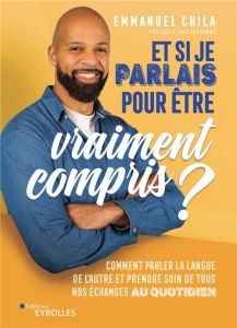 Et si je parlais pour être vraiment compris ? Comment parler la langue de l'autre et prendre soin de - Chila Emmanuel - Vandamme Inès