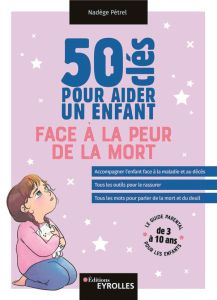 50 clés pour aider un enfant face à la peur de la mort - Pétrel Nadège