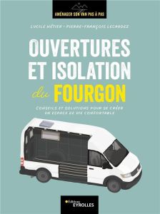 Ouvertures et isolation du fourgon. Conseils et solutions pour se créer un espace de vie confortable - Hétier Lucile - Lecardez Pierre-François