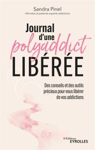 Journal d'une polyaddict libérée. Des conseils et des outils précieux pour vous libérer de vos addic - Pinel Sandra - Benech Guylaine