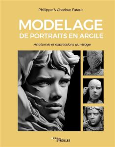 Modelage de portraits en argile. Anatomie et expressions du visage - Faraut Philippe - Faraut Charisse - Pieroni Marie