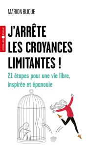 J'arrête les croyances limitantes ! 21 étapes pour une vie libre, inspirée et épanouie - Blique Marion