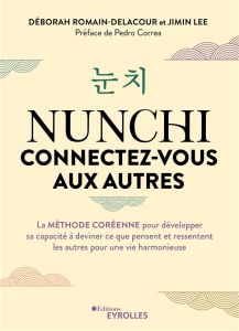 Nunchi, connectez-vous aux autres. La méthode coréenne pour développer sa capacité à deviner ce que - Romain-Delacour Déborah - Lee Jimin - Correa Pedro