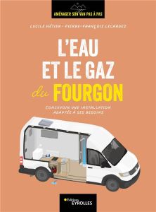 L'eau et le gaz du fourgon. Concevoir une installation adaptée à ses besoins - Hétier Lucile - Lecardez Pierre-François