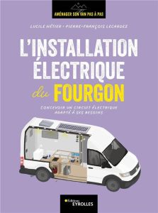 L'installation électrique du fourgon. Concevoir un circuit électrique adapté à ses besoins - Hétier Lucile - Lecardez Pierre-François