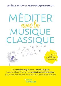 Méditer avec la musique classique. Une sophrologue et un musicologue vous invitent à vivre une expér - Piton Gaëlle - Griot Jean-Jacques