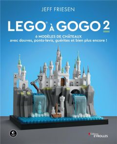 LEGO à gogo. Volume 2, 6 modèles de châteaux (avec douves, ponts-levis, guérites et bien plus encore - Friesen Jeff - Derouin Antoine