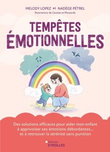 Tempêtes émotionnelles. Des solutions efficaces pour aider mon enfant à apprivoiser ses émotions déb - Pétrel Nadège - Lopez Melody