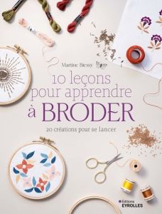 10 leçons pour apprendre à broder. 20 créations pour se lancer - Biessy Martine - Carnet Nathalie - Simoens Julie