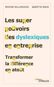 Les superpouvoirs des dyslexiques en entreprise. Transformer la différence en atout - Balansard Marine - Bous Quentin