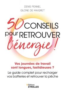 50 conseils pour retrouver l'énergie ! Vos journées de travail sont longues, fastidieuses ? Le guide - Pennel Denis - Maigret Gilone de