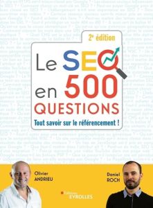 Le SEO en 500 questions. Tout savoir sur le référencement ! 2e édition - Andrieu Olivier - Roch Daniel