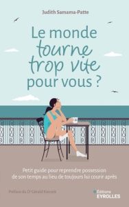 Le monde tourne trop vite pour vous ? Comment reprendre possession de son temps au lieu de toujours - Samama-Patte Judith - Kierzek Gérald