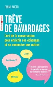 Trêve de bavardages. L'art de la conversation pour enrichir ses échanges et se connecter aux autres - Auger Fanny