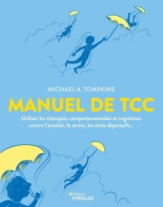 Manuel de TCC. Utiliser les thérapies comportementales et cognitives contre l'anxiété, le stress, le - Tompkins Michael A. - Mérot Sylvain - Beck Judith