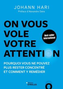 On vous vole votre attention ! Pourquoi vous ne pouvez plus rester concentré et comment y remédier - Hari Johann - Dana Alexandre - Leroy Lyse