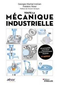 Toute la mécanique industrielle. 2e édition - Indrian Georges Martial - Rossi Frédéric - Verneyr