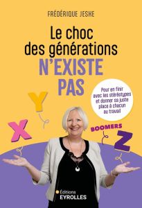 Le choc des générations n'existe pas. Pour en finir avec les stéréotypes et donner sa juste place à - Jeske Frédérique - Wehrlin Cléo - Fleury Laura