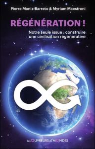 Régénération ! Notre seule issue : construire une civilisation régénérative - Moniz-Barreto Pierre - Maestroni Myriam